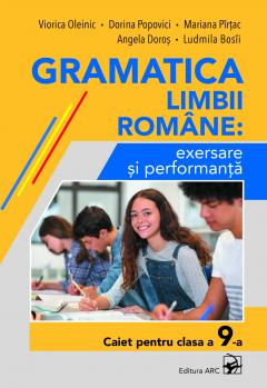Gramatica limbii romane: exersare si performanta. Caiet pentru clasa a 9-a