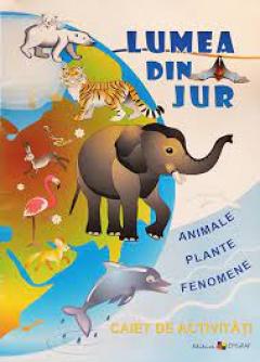 Lumea din jur. Animale, plante, fenomene