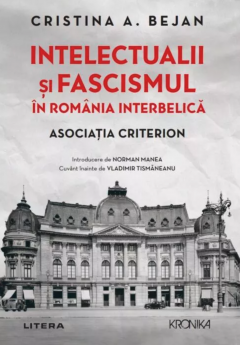 Intelectualii si fascismul in Romania interbelica. Asociatia Criterion