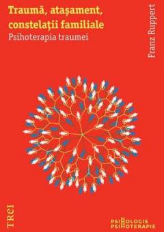 Trauma, atasament, constelatii familiale. Psihoterapia traumei