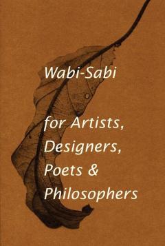 Wabi-sabi: For Artists, Designers, Poets & Philosophers
