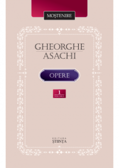 Mostenire. Gheorghe Asachi. Opere. Vol.1