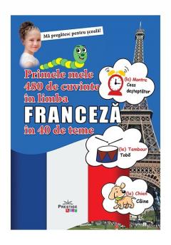Primele mele 480 de cuvinte in limba franceza in 40 de teme