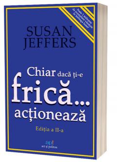 Chiar daca ti-e frica… actioneaza