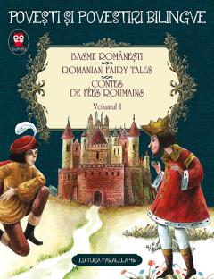 Basme Romaesti. Romanian Fairy Tales. Contes de Fees Roumains. Volumul I. Editie bilingva