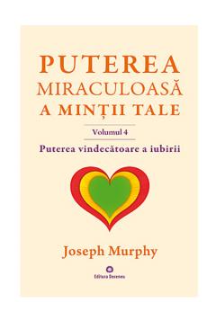 Puterea vindecatoare a iubirii / Puterea miraculoasa a mintii tale - vol. 4