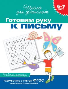 6-7 лет. Готовим руку к письму. Рабочая тетрадь