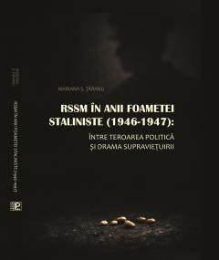 RSSM in anii foametei staliniste 1946-1947 intre teroarea politica si drama supravietuirii