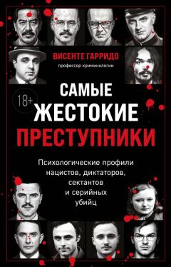 Самые жестокие преступники. Психологические профили нацистов, диктаторов, сектантов и серииных убииц