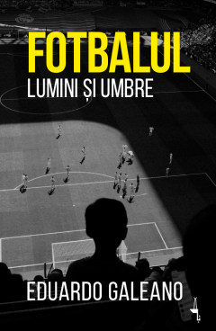 Fotbalul. Lumini si umbre