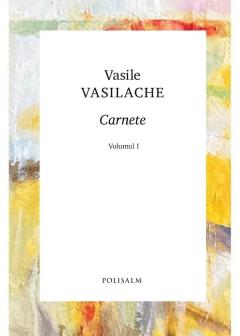 Carnete. Vol.1. Vasile Vasilache