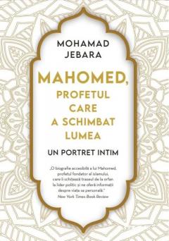 Mahomed, profetul care a schimbat lumea