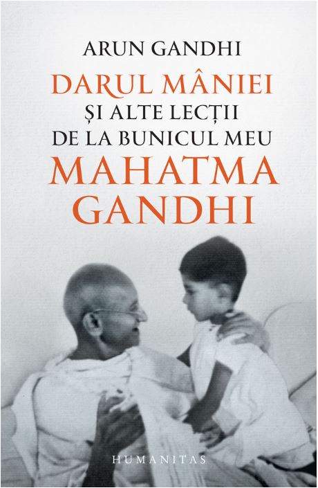 Darul maniei si alte lectii de la bunicul meu Mahatma Gandhi