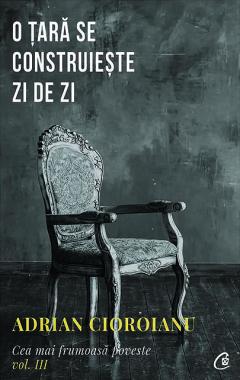 O tara se construieste zi de zi. Cea mai frumoasa poveste. Vol. III