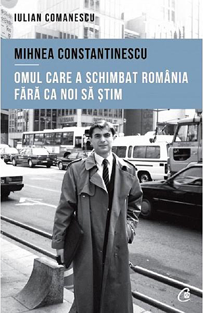 Mihnea Constantinescu, omul care a schimbat Romania fara ca noi sa stim