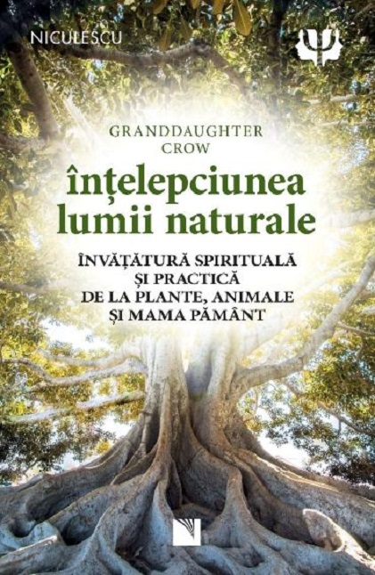 Intelepciunea lumii naturale. Invatatura spirituala si practica de la plante, animale si Mama Pamant