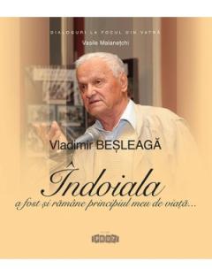 Vladimir Besleaga: Indoiala a fost si ramane principiul meu de viata...