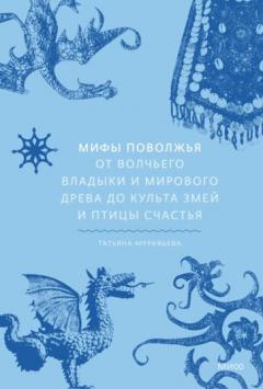 Мифы Поволжья. От Волчьего владыки и Мирового древа до культа змеи и птицы счастья