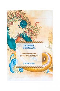 Ingineria interioara - ghidul unui yoghin catre starea de bucurie