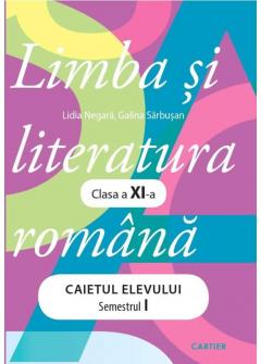 Limba si literatura romana. Caietul elevului. Semestrul 1 - clasa a 11-a