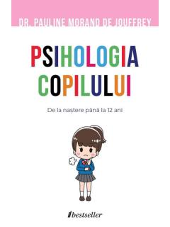 Psihologia copilului. De la nastere pana la 12 ani