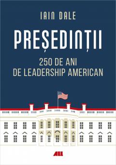 Presedintii - 250 de ani de leadership politic american