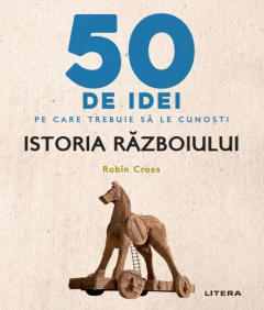 50 de idei pe care trebuie sa le cunosti - Istoria Razboiului