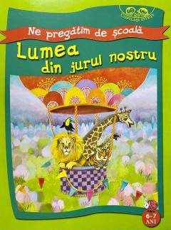 Ne pregatim de scoala. Lumea din jurul nostru 6-7 ani