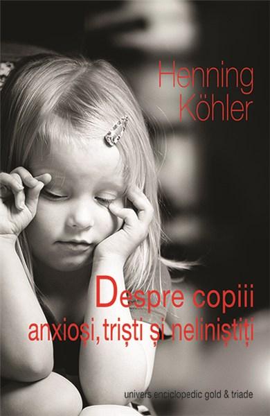 Despre copiii anxiosi, tristi si nelinistiti
