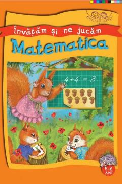 Invatam si ne jucam. Matematica 5-6 ani