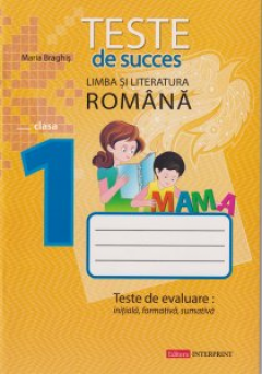 Limba romana cl.1. Teste de succes. Teste de evaluare initiala, formativa, sumativa