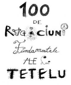 100 de rugaciuni fundamentale ale lui Tetelu